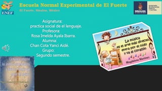 Asignatura:
practica social de el lenguaje.
Profesora:
Rosa Imelda Ayala Ibarra.
Alumna:
Chan Cota Yanci Aidé.
Grupo:
Segundo semestre.
 