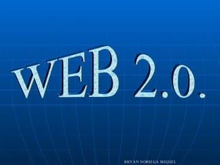 WEB 2.0. BRYAN NORIEGA MIGUEL 