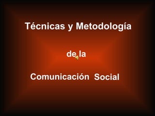 Técnicas y Metodología de la Comunicación Social . 