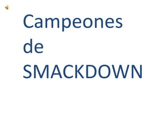 Campeones
de
SMACKDOWN
 