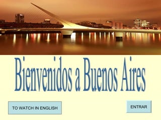 ENTRAR Bienvenidos a Buenos Aires TO WATCH IN ENGLISH 