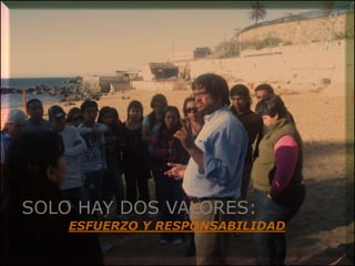 SOLO HAY DOS VALORES:
ESFUERZO Y RESPONSABILIDAD
 
