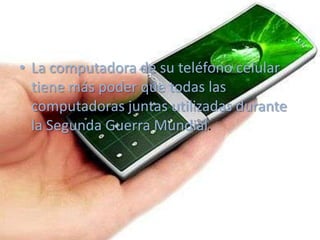 La computadora de su teléfono celular tiene más poder que todas las computadoras juntas utilizadas durante la Segunda Guerra Mundial.