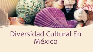 Diversidad Cultural En
México
 