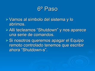 6º Paso Vamos al símbolo del sistema y lo abrimos. Allí tecleamos “Shutdown” y nos aparece una serie de comandos. Si nosotros queremos apagar el Equipo remoto controlado tenemos que escribir ahora “Shutdown-s”. 