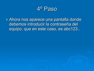 4º Paso Ahora nos aparece una pantalla donde debemos introducir la contraseña del equipo, que en este caso, es abc123.. 