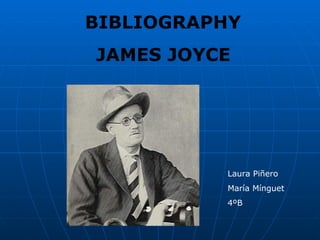 BIBLIOGRAPHY JAMES JOYCE Laura Piñero María Mínguet 4ºB 