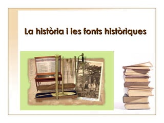 La història i les fonts històriques 
