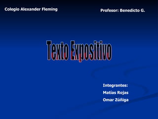 Texto Expositivo Integrantes: Matías Rojas Omar Zúñiga Profesor: Benedicto G. Colegio Alexander Fleming 