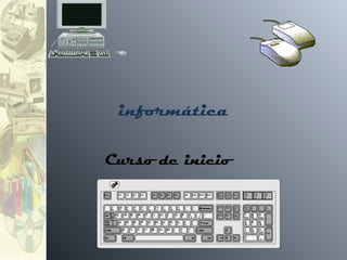 informática
Curso de inicio
 