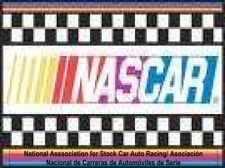 National Asssociation for Stock Car Auto Racing/   Asociación Nacional de Carreras de Automóviles de Serie 