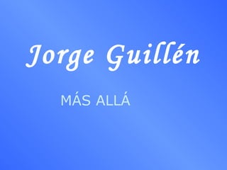 Jorge Guillén MÁS ALLÁ 