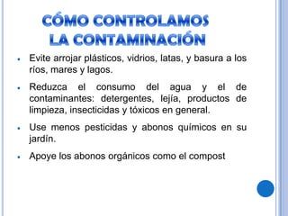 En nuestro país, el tratamiento de las aguas servidas se realiza en plantas depuradoras y, principalmente, en lagunas de oxidación.Evite arrojar plásticos, vidrios, latas, y basura a los ríos, mares y lagos. 