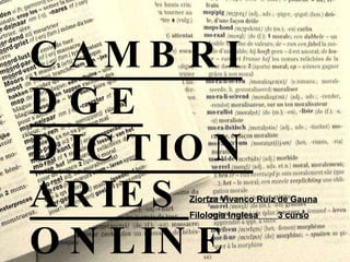 CAMBRIDGE DICTIONARIES ONLINE Ziortza Vivanco Ruiz de Gauna Filologia Inglesa  3 curso 
