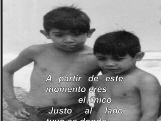 A partir de este momento eres            el único Justo al lado tuyo es donde pertenezco