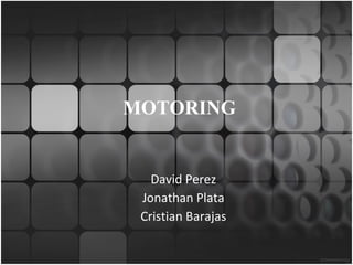 MOTORING David Perez Jonathan Plata Cristian Barajas 