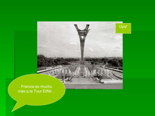 Francia es mucho más q la Tour Eiffel… Ups! 