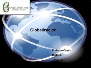 Globalizacion Globalizacion Emiliano Castro Historia 28/09/10 