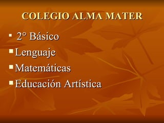 COLEGIO ALMA MATER 2° Básico Lenguaje Matemáticas Educación Artística