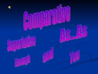 Comparative Superlative and As...As Enough Too 