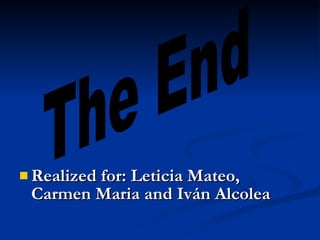 Realized for: Leticia Mateo, Carmen Maria and Iván Alcolea The End 
