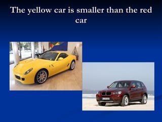The yellow car is smaller than the red car 