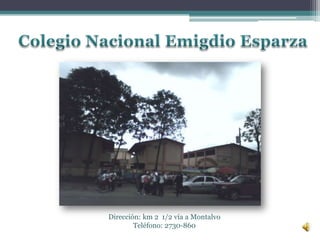 Colegio Nacional Emigdio Esparza Dirección: km 2  1/2 vía a Montalvo Teléfono: 2730-860 