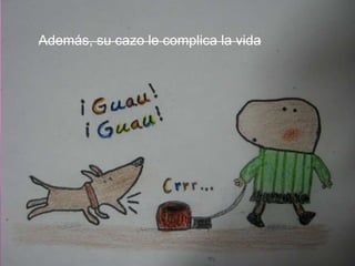 Además, su cazo le complica la vida