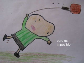 pero es imposible