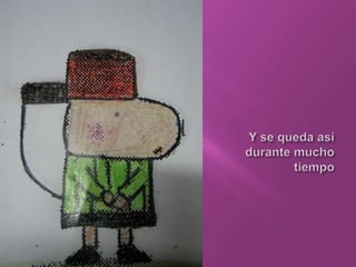 Y se queda asídurante muchotiempo