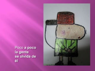 Poco a poco la gente se olvida de él