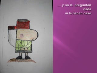 … y no le  preguntannada ni le hacen caso