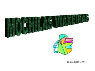 MOCHILAS VIAXEIRAS Curso 2010 - 2011 