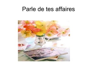 Parle de tes affaires