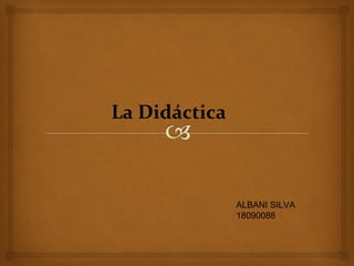 La Didáctica
ALBANI SILVA
18090088
 