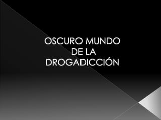 OSCURO MUNDO  DE LA  DROGADICCIÓN  