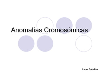 Anomalías Cromosómicas Laura Cabellos 