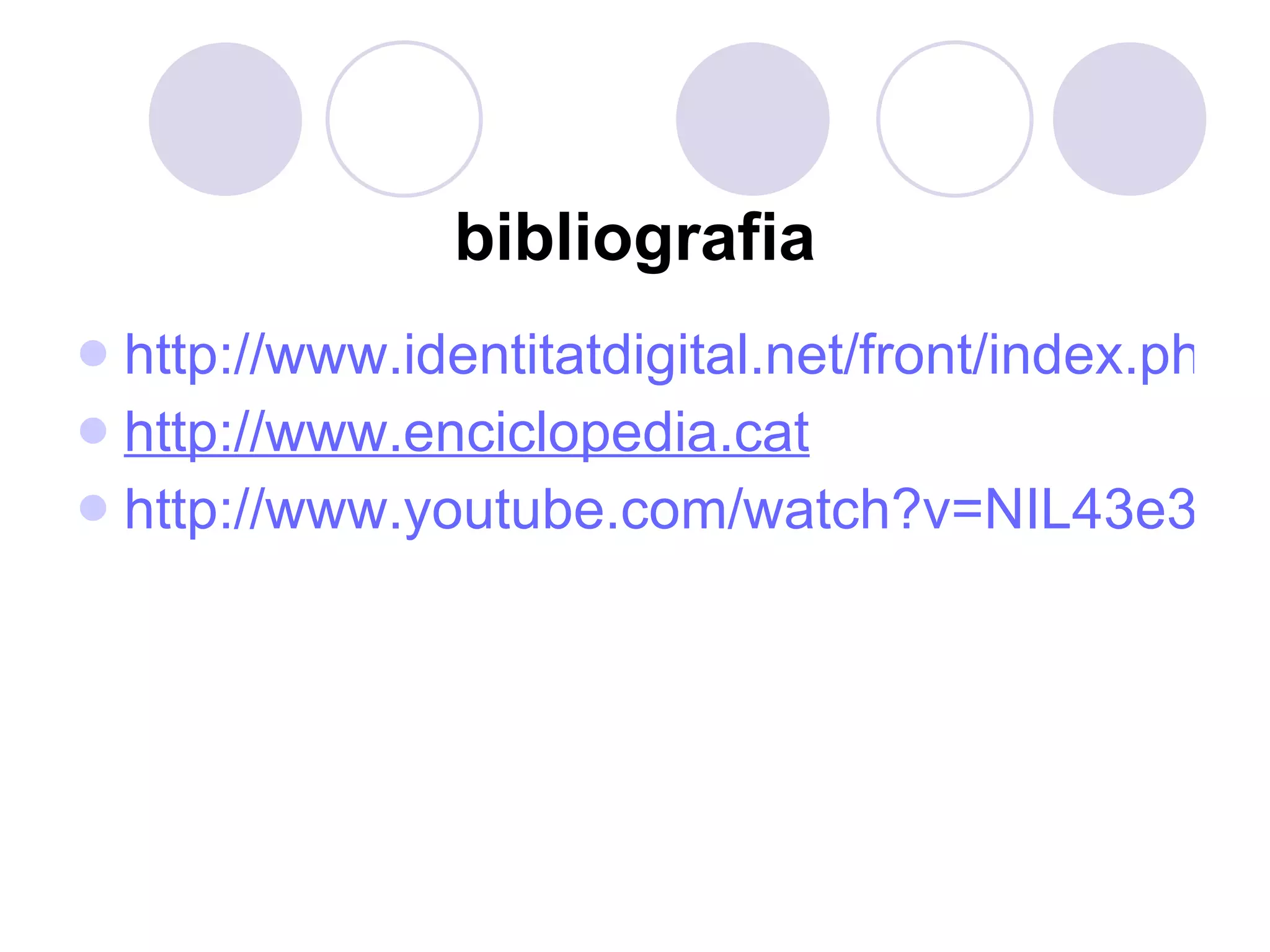 bibliografia http://www.identitatdigital.net/front/index.php http://www.enciclopedia.cat http://www.youtube.com/watch?v=NIL43e3B1vE 