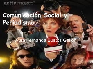 Comunicación Social y  Periodismo Aura Fernanda Bustos Gallon 