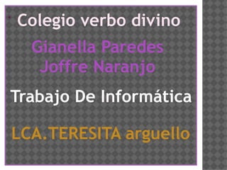 . Colegio verbo divino Gianella Paredes Joffre Naranjo Trabajo De Informática LCA.TERESITA arguello 