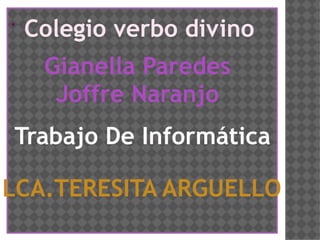 . Colegio verbo divino Gianella Paredes Joffre Naranjo Trabajo De Informática LCA.TERESITA ARGUELLO 