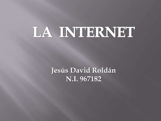 LA  INTERNET Jesús David Roldán  N.I. 967182 