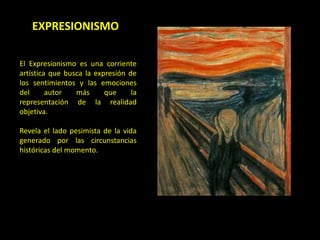 EXPRESIONISMO <br />El Expresionismo es una corriente artística que busca la expresión de los sentimientos y las emociones...