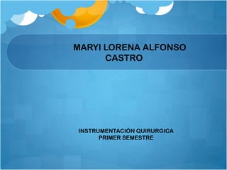 MARYI LORENA ALFONSO CASTRO INSTRUMENTACIÒN QUIRURGICA PRIMER SEMESTRE  