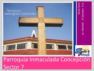 Sector 7
                                                      Santa Tecla
                                  La Libertad . El Salvador. C.A.
Parroquia Inmaculada Concepción
 