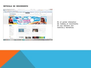 RETICULA  DE  MOVIMIENTOEn  el  portal  interactivo  de  maloka, el  movimiento  en  sus  banners  son  notorios y  llamativos.