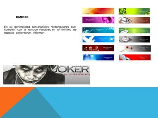 BANNEREn  su  generalidad  son anuncios  rectangulares  que  cumplen  con  la  función  reticular, en  un mínimo  de  espacio  aprovechar  informar