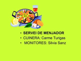 SERVEI DE MENJADOR CUINERA: Carme Turigas MONITORES: Silvia Sanz 