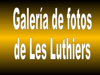 Galería de fotos de Les Luthiers 