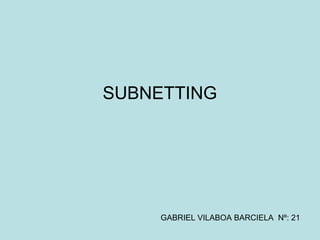 SUBNETTING GABRIEL VILABOA BARCIELA  Nº: 21 